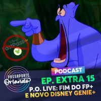 Passaporte Orlando EXTRA 15 - P.O. LIVE: Fim do FastPass e novo Disney Genie