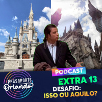 Passaporte Orlando EXTRA 13 - Desafio: Isso ou Aquilo?