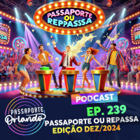 Passaporte Orlando Ep. 239 - PASSAporte ou REPASSA - Edição Dez/2024
