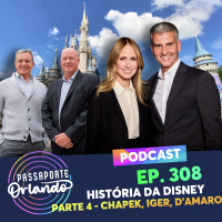 Passaporte Orlando Ep. 308 - História da Disney - parte 4 - Chapek, Iger e Damaro