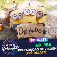 Passaporte Orlando Ep. 186 - Preparação de Viagem (pré-relato)