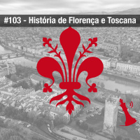 #103 História de Florença e da Toscana