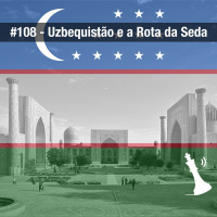 #108 História do Uzbequistão e a Rota da Seda