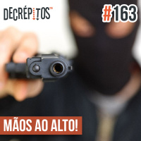 Decrépitos 163 – Mãos ao Alto!