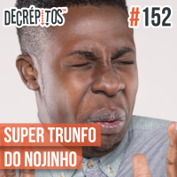 Decrépitos 152 – Super Trunfo do Nojinho