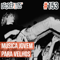 Decrépitos 153 – Música Jovem para Velhos
