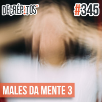 Decrépitos 345 - Males da Mente 3