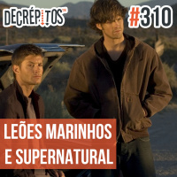 Decrépitos 310 - VACILO NEWS: Leões Marinhos e Supernatural