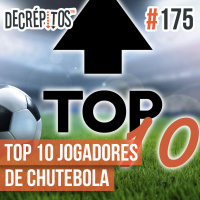 Decrépitos 175 - TOP 10: Jogadores de Chutebola