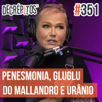 Decrépitos 351 - VACILO NEWS: Penesmonia, Gluglu do Mallandro e Urânio Pirata