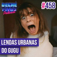Decrépitos 458 - Lendas Urbanas do Gugu