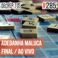 Decrépitos 285 - Adedanha Maluca Final (AO VIVO)