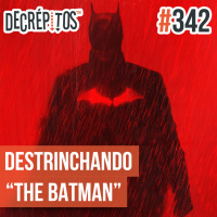 Decrépitos 342 - Destrinchando The Batman
