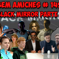 Bem Amiches 149 - Este episódio é muito Black Mirror