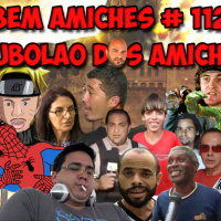 Bem Amiches 112 – Surubolão 3.80 – Não é pelas 20 delícias