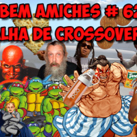Bem Amiches 62 – Batalha de crossover 2