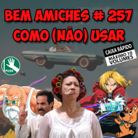 Bem Amiches 257 - Como (não) usar