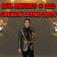 Bem Amiches 323 - Gremlin Latino 2025