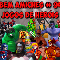 Bem Amiches 94 – Jogos de Heróis que não são o Homem Aranha!