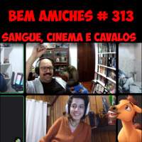 Bem Amiches 313 - Sangue, Cinema e Cavalos