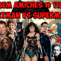 Bem Amiches #117 – Batman V Superman – Dawn of a Bad Vibe