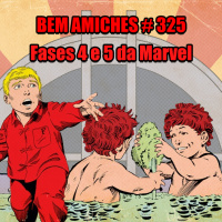 Bem Amiches 325 - Fases 4 e 5 da Marvel