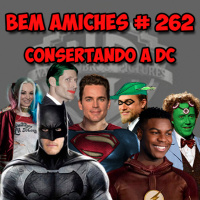 Bem Amiches 262 - Consertando a DC nos cinemas