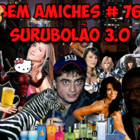Bem Amiches 76 – hoje o surubolão é por conta da casa!