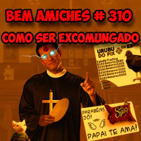 Bem Amiches 210 - Como ser excomungado