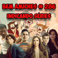 Bem Amiches 286 - Indicando séries