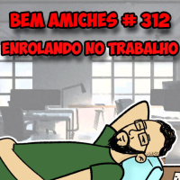Bem Amiches 312 - Enrolando no Trabalho