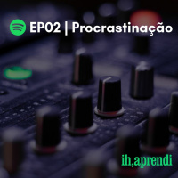 EP02 | Procrastinação