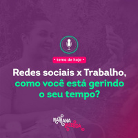 #279- Redes sociais X trabalho, como você está gerindo o seu tempo ?