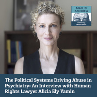 The Political Systems Driving Abuse in Psychiatry: An Interview with Human Rights Lawyer Alicia Ely Yamin