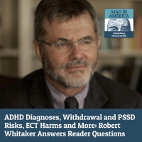 ADHD Diagnoses, Examining the Psyche, Withdrawal and PSSD Risks, ECT Harms and More: Robert Whitaker Answers Reader Questions