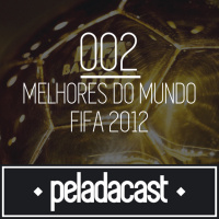 Peladacast 002 - Melhores do Mundo FIFA - 2012