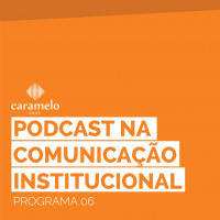 CarameloCast 06 – Podcast na comunicação institucional