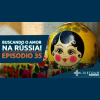 Like Tour Cast 035 – Buscando o amor na Rússia!