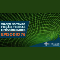 Like Tour Cast 076 – Viagem no tempo: ficção, teorias e possibilidades