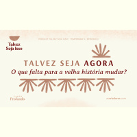 O que falta para a velha história mudar? | Talvez Seja Agora #2