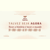 Tecer a história é tecer o mundo | Talvez Seja Agora #3