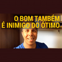 #7 O Bom Também É Inimigo Do Ótimo