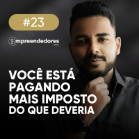 Você está pagando mais imposto do que deveria, com Rafael Mesquita | Empreendedores 23