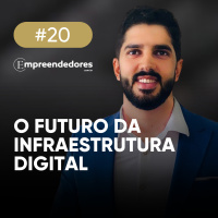 Empreendedores #20: O futuro da infraestrutura digital, com Lucas Montarroyos