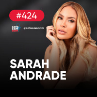 Sarah Andrade: do BBB ao empreendedorismo | Café com ADM 424