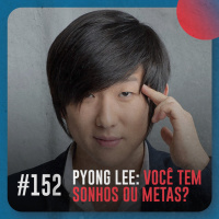Pyong Lee: você tem sonhos ou metas? — Café com ADM 152