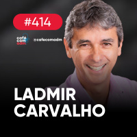 O que aprendi em 3 décadas de empreendedorismo, com Ladmir Carvalho, CEO da Alterdata | Café com ADM #414