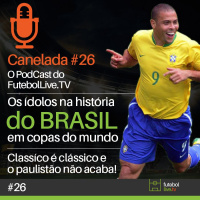 Canelada #26 - Os ídolos do Brasil em Copas do Mundo