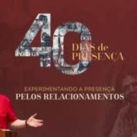 Celebração Dominical | 40 Dias de Presença-Experimentando a Presença P Relacionamentos•Pr.Carlito
