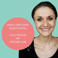 #106: Sprich über deine Selbstzweifel - Soul Session mit Stefanie Loibl